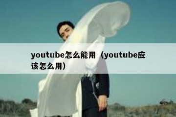 youtube怎么能用（youtube应该怎么用）