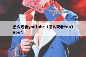 怎么观看youtube（怎么观看YouTube?）