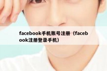 facebook手机账号注册（facebook注册登录手机）