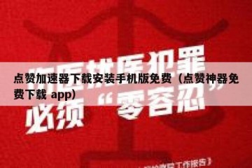 点赞加速器下载安装手机版免费（点赞神器免费下载 app）