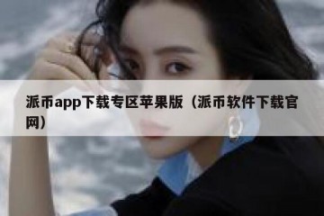 派币app下载专区苹果版（派币软件下载官网）