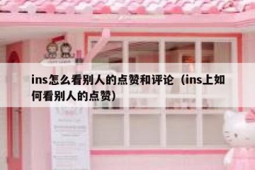 ins怎么看别人的点赞和评论（ins上如何看别人的点赞）
