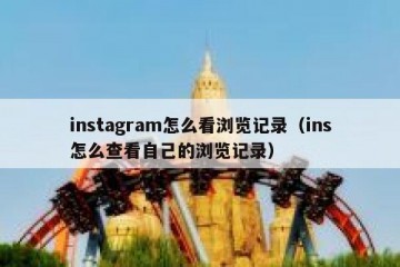 instagram怎么看浏览记录（ins怎么查看自己的浏览记录）
