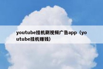 youtube挂机刷视频广告app（youtube挂机赚钱）