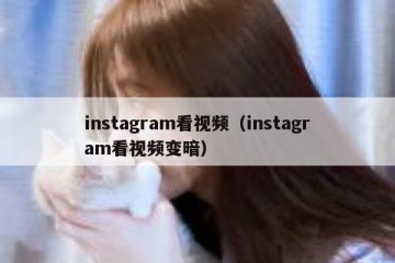 instagram看视频（instagram看视频变暗）
