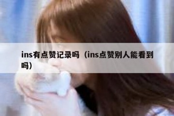 ins有点赞记录吗（ins点赞别人能看到吗）