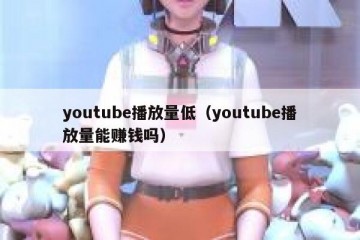 youtube播放量低（youtube播放量能赚钱吗）