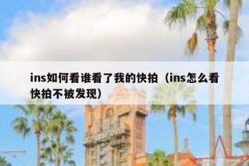 ins如何看谁看了我的快拍（ins怎么看快拍不被发现）
