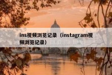 ins视频浏览记录（instagram视频浏览记录）