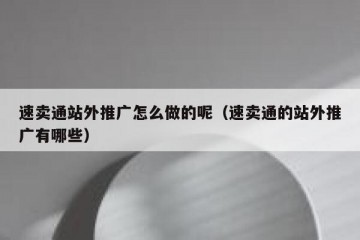 速卖通站外推广怎么做的呢（速卖通的站外推广有哪些）