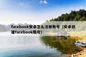 facebook安卓怎么注册账号（安卓创建facebook账号）