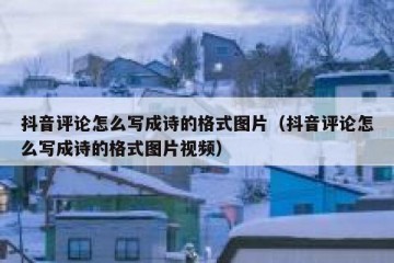 抖音评论怎么写成诗的格式图片（抖音评论怎么写成诗的格式图片视频）