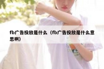 fb广告投放是什么（fb广告投放是什么意思啊）