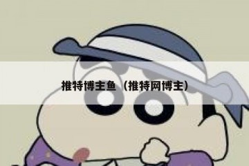 推特博主鱼（推特网博主）