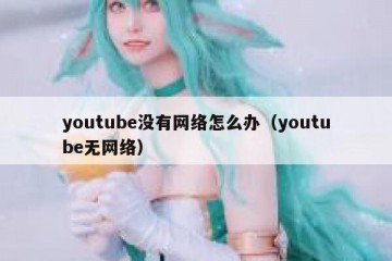 youtube没有网络怎么办（youtube无网络）