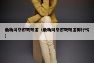 最新网络游戏端游（最新网络游戏端游排行榜）
