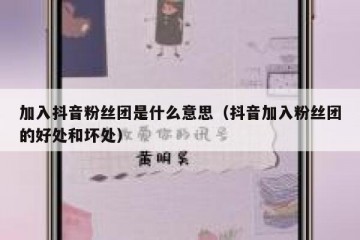 加入抖音粉丝团是什么意思（抖音加入粉丝团的好处和坏处）
