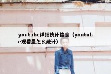youtube详细统计信息（youtube观看量怎么统计）