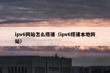ipv6网站怎么搭建（ipv6搭建本地网站）