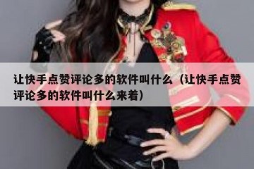 让快手点赞评论多的软件叫什么(让快手点赞评论多的软件叫什么来着)