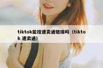 tiktok能挂速卖通链接吗（tiktok 速卖通）