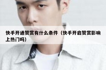 快手开通赞赏有什么条件（快手开启赞赏影响上热门吗）