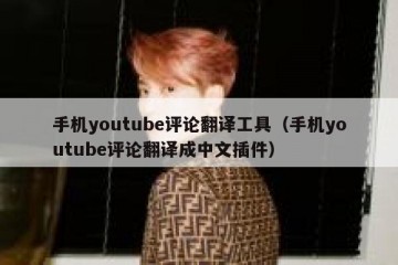 手机youtube评论翻译工具（手机youtube评论翻译成中文插件）