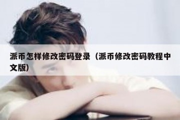 派币怎样修改密码登录（派币修改密码教程中文版）