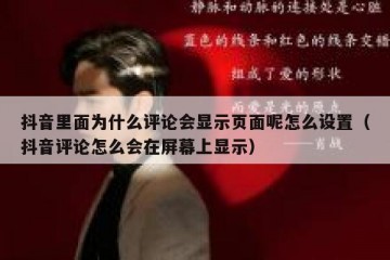 抖音里面为什么评论会显示页面呢怎么设置（抖音评论怎么会在屏幕上显示）