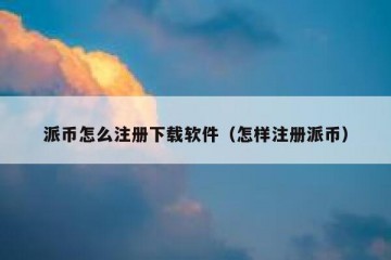 派币怎么注册下载软件（怎样注册派币）