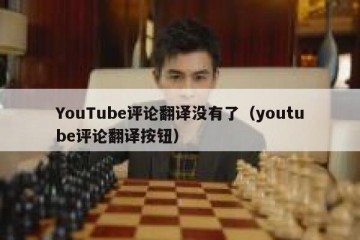 YouTube评论翻译没有了（youtube评论翻译按钮）