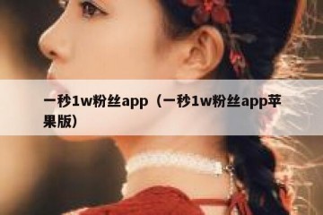 一秒1w粉丝app（一秒1w粉丝app苹果版）