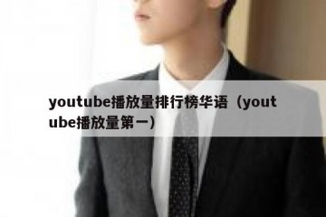 youtube播放量排行榜华语（youtube播放量第一）