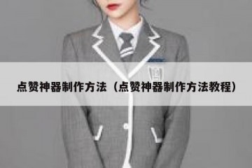 点赞神器制作方法（点赞神器制作方法教程）