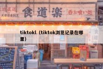 tiktokl（tiktok浏览记录在哪里）