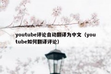 youtube评论自动翻译为中文（youtube如何翻译评论）