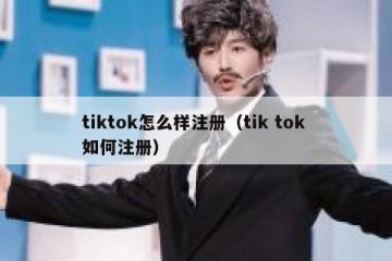 tiktok怎么样注册（tik tok 如何注册）
