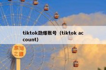tiktok劲爆账号（tiktok account）