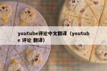 youtube评论中文翻译（youtube 评论 翻译）