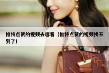 推特点赞的视频去哪看（推特点赞的视频找不到了）