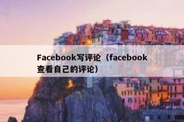 Facebook写评论（facebook查看自己的评论）