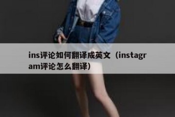ins评论如何翻译成英文（instagram评论怎么翻译）