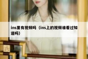 ins里有视频吗（ins上的视频谁看过知道吗）