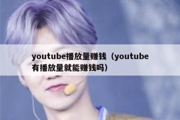 youtube播放量赚钱（youtube有播放量就能赚钱吗）