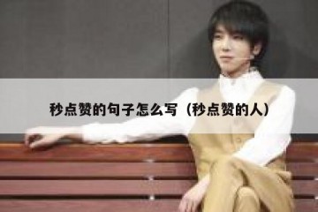 秒点赞的句子怎么写（秒点赞的人）