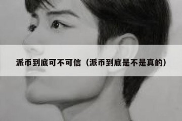 派币到底可不可信（派币到底是不是真的）