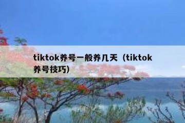 tiktok养号一般养几天（tiktok养号技巧）
