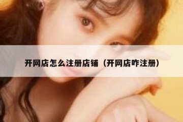 开网店怎么注册店铺（开网店咋注册）