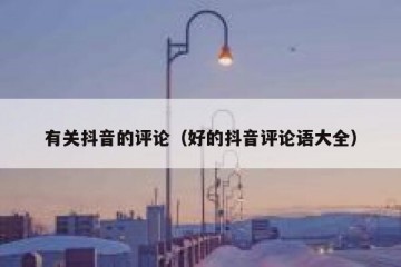 有关抖音的评论（好的抖音评论语大全）