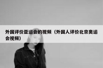 外国评价亚运会的视频（外国人评价北京奥运会视频）